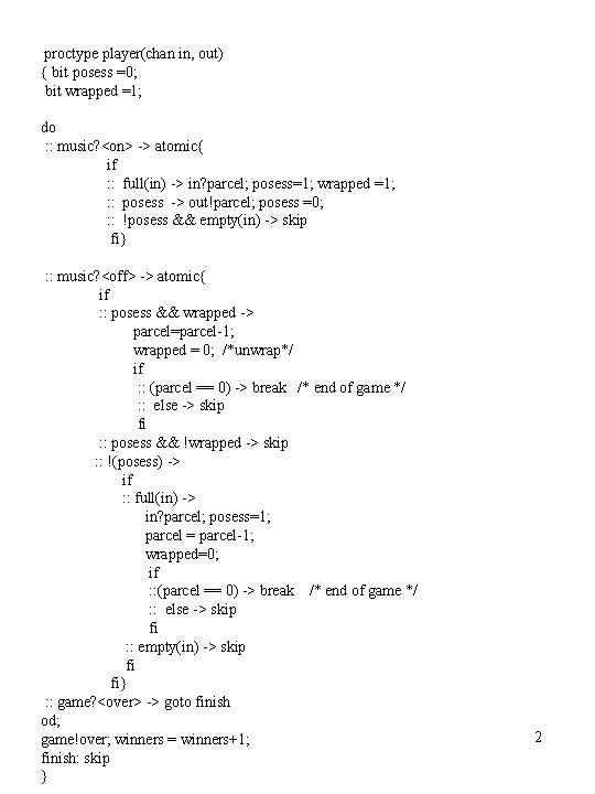 proctype player(chan in, out) { bit posess =0; bit wrapped =1; do : :