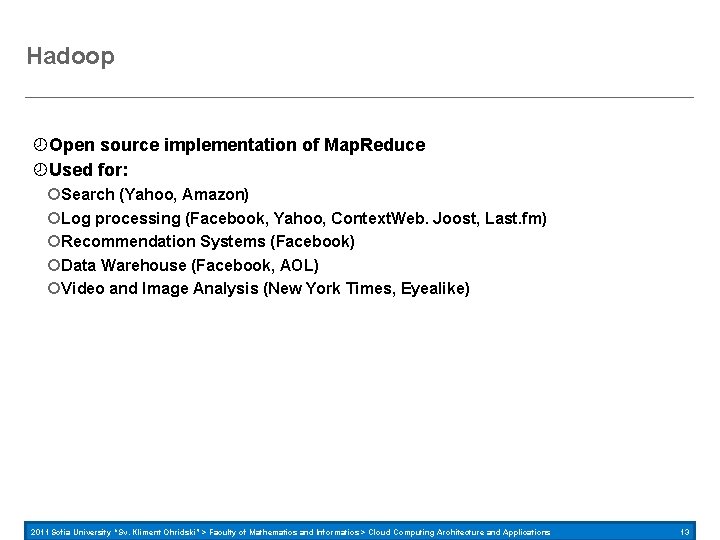 Hadoop Open source implementation of Map. Reduce Used for: Search (Yahoo, Amazon) Log processing