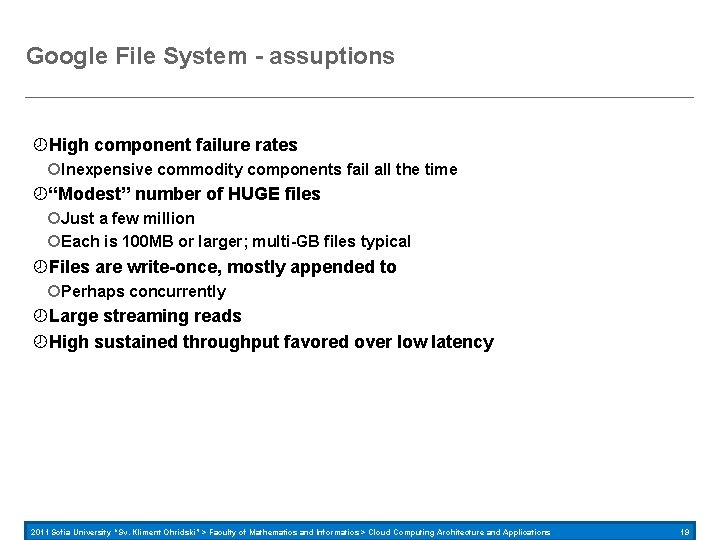 Google File System - assuptions High component failure rates Inexpensive commodity components fail all