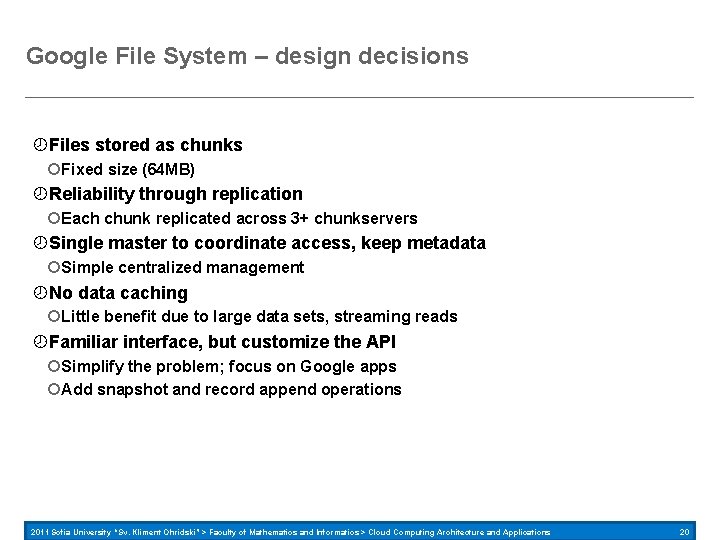 Google File System – design decisions Files stored as chunks Fixed size (64 MB)
