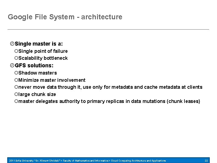 Google File System - architecture Single master is a: Single point of failure Scalability