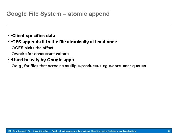 Google File System – atomic append Client specifies data GFS appends it to the