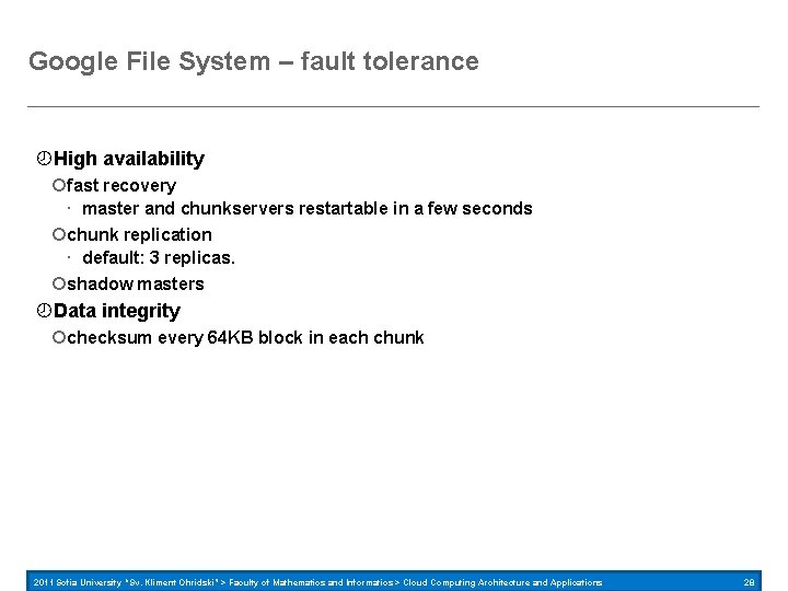Google File System – fault tolerance High availability fast recovery master and chunkservers restartable