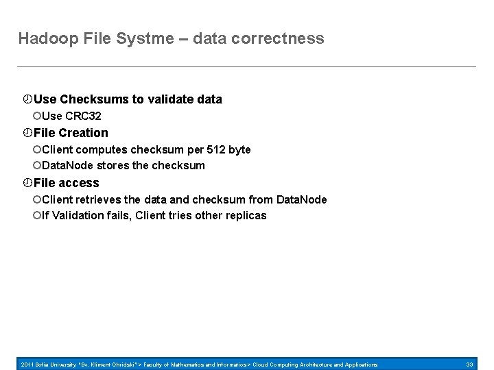 Hadoop File Systme – data correctness Use Checksums to validate data Use CRC 32