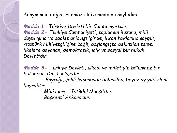 Anayasanın değiştirilemez ilk üç maddesi şöyledir: Madde 1 - Türkiye Devleti bir Cumhuriyettir. Madde