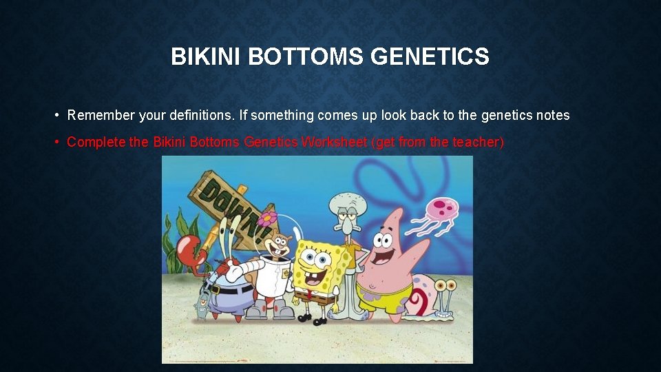 BIKINI BOTTOMS GENETICS • Remember your definitions. If something comes up look back to