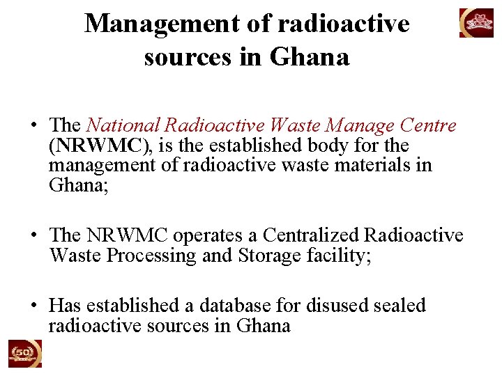 Management of radioactive sources in Ghana • The National Radioactive Waste Manage Centre (NRWMC),