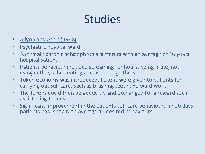 Studies • Allyon and Azrin (1968) • Psychiatric hospital ward • 45 female chronic