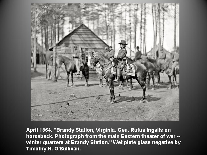 April 1864. "Brandy Station, Virginia. Gen. Rufus Ingalls on horseback. Photograph from the main