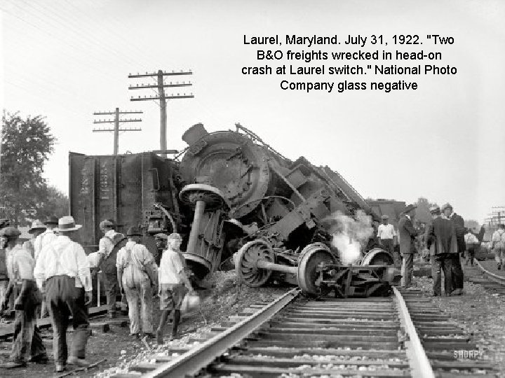 Laurel, Maryland. July 31, 1922. "Two B&O freights wrecked in head-on crash at Laurel