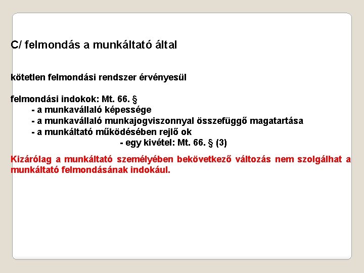 C/ felmondás a munkáltató által kötetlen felmondási rendszer érvényesül felmondási indokok: Mt. 66. §