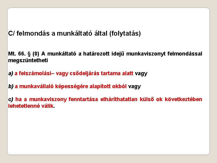 C/ felmondás a munkáltató által (folytatás) Mt. 66. § (8) A munkáltató a határozott