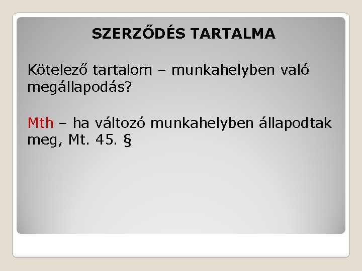 SZERZŐDÉS TARTALMA Kötelező tartalom – munkahelyben való megállapodás? Mth – ha változó munkahelyben állapodtak