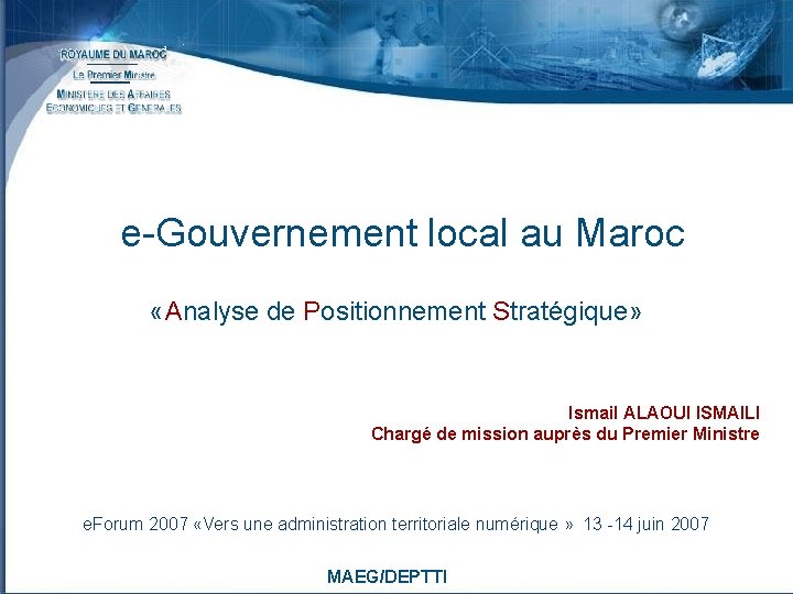 e-Gouvernement local au Maroc «Analyse de Positionnement Stratégique» Ismail ALAOUI ISMAILI Chargé de mission