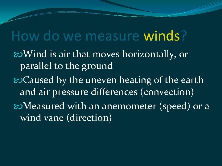 How do we measure winds? Wind is air that moves horizontally, or parallel to