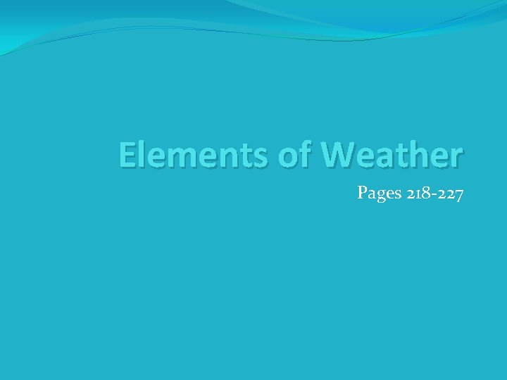 Elements of Weather Pages 218 -227 