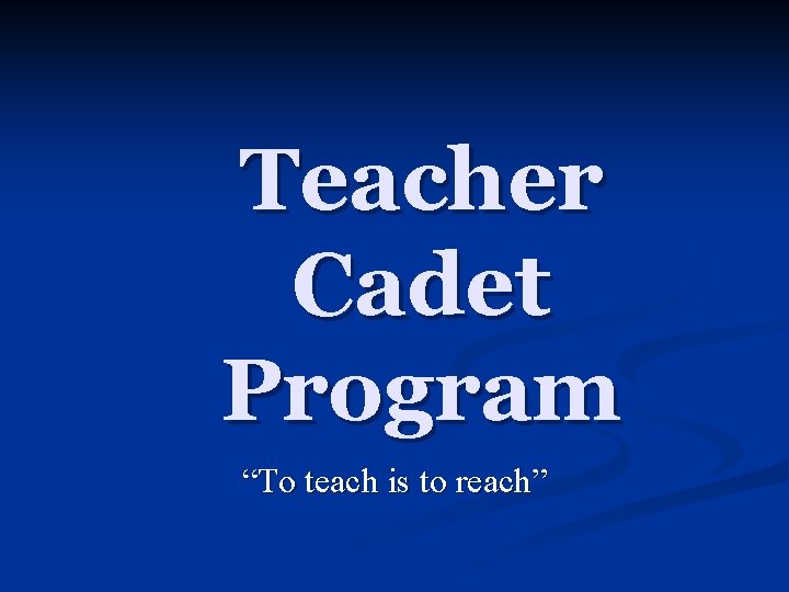 Teacher Cadet Program “To teach is to reach” 