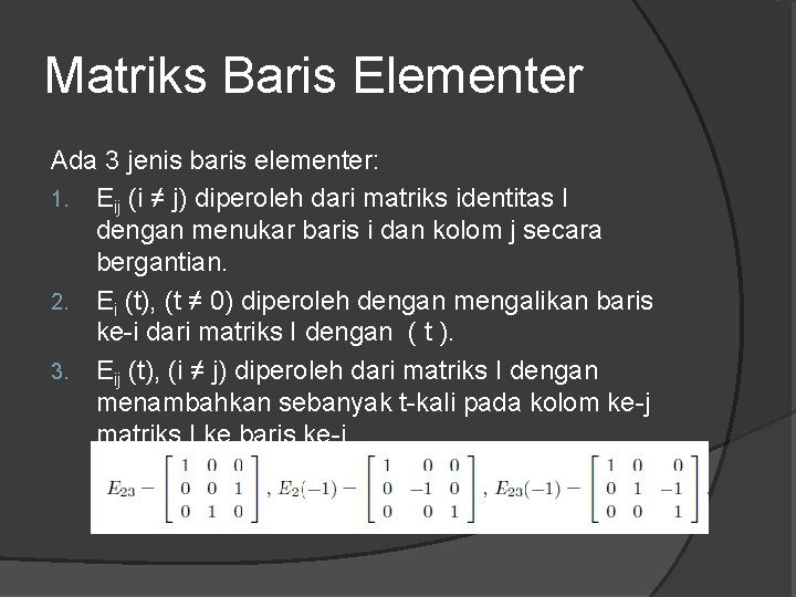 Matriks Baris Elementer Ada 3 jenis baris elementer: 1. Eij (i ≠ j) diperoleh