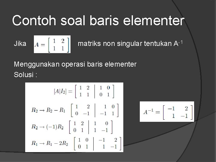 Contoh soal baris elementer Jika matriks non singular tentukan A-1 Menggunakan operasi baris elementer