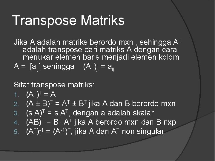 Transpose Matriks Jika A adalah matriks berordo mxn , sehingga AT adalah transpose dari