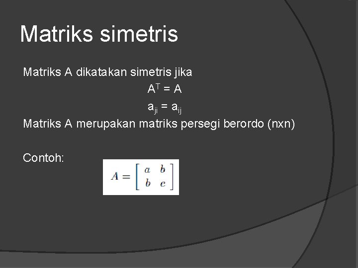 Matriks simetris Matriks A dikatakan simetris jika AT = A aji = aij Matriks