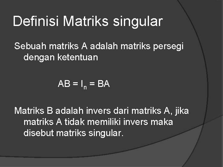 Definisi Matriks singular Sebuah matriks A adalah matriks persegi dengan ketentuan AB = In