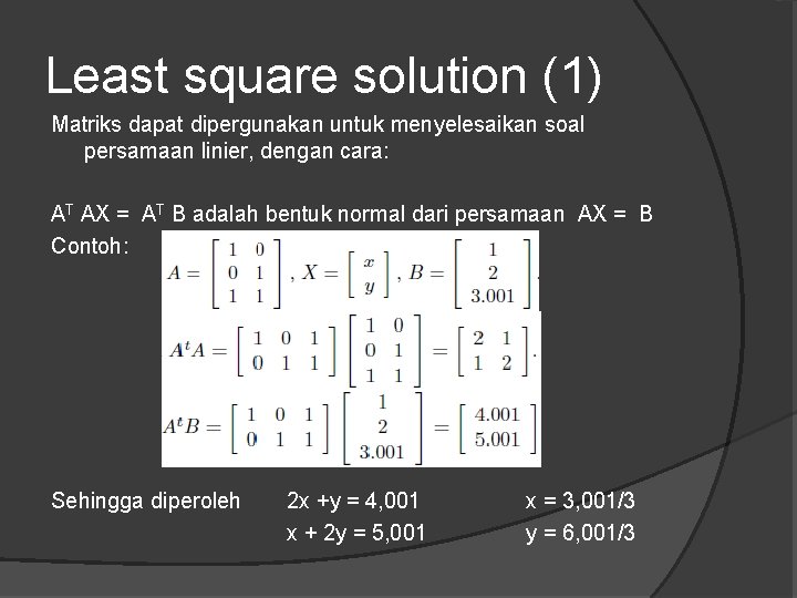 Least square solution (1) Matriks dapat dipergunakan untuk menyelesaikan soal persamaan linier, dengan cara: