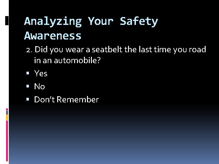 Analyzing Your Safety Awareness 2. Did you wear a seatbelt the last time you