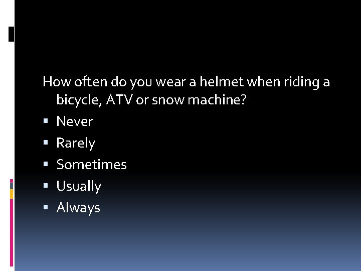 How often do you wear a helmet when riding a bicycle, ATV or snow