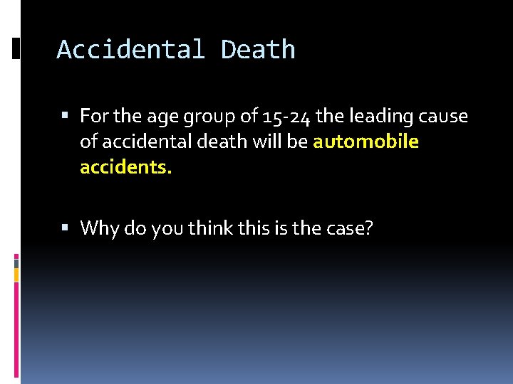 Accidental Death For the age group of 15 -24 the leading cause of accidental