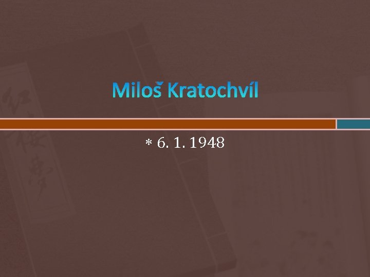 Miloš Kratochvíl 6. 1. 1948 