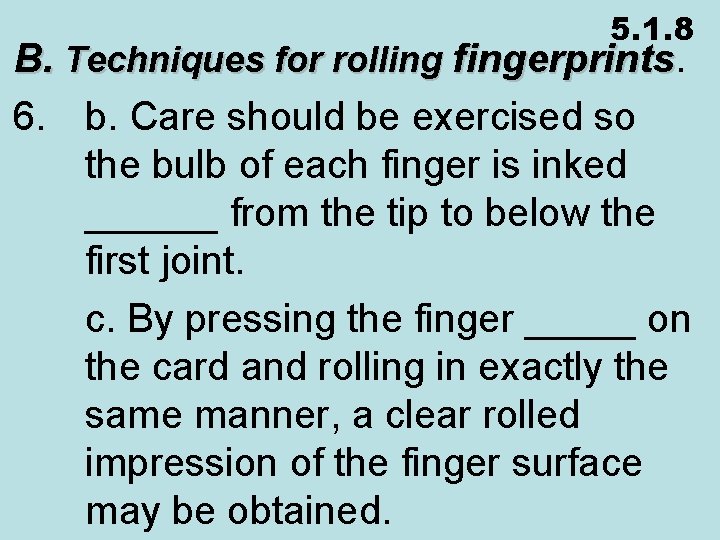 5. 1. 8 B. Techniques for rolling fingerprints 6. b. Care should be exercised