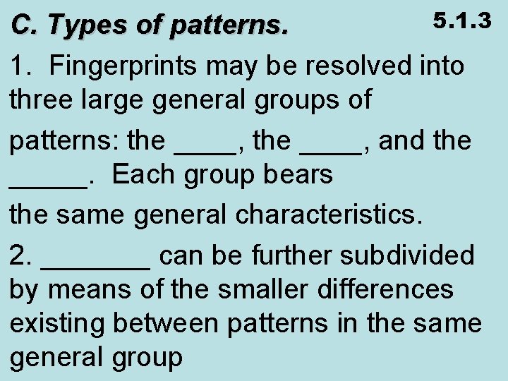 5. 1. 3 C. Types of patterns. 1. Fingerprints may be resolved into three