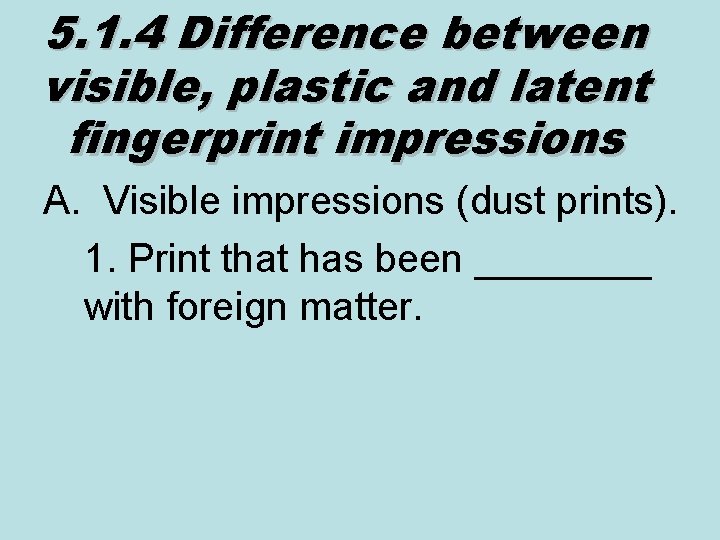 5. 1. 4 Difference between visible, plastic and latent fingerprint impressions A. Visible impressions