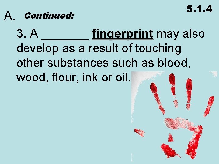 5. 1. 4 A. Continued: 3. A _______ fingerprint may also fingerprint develop as