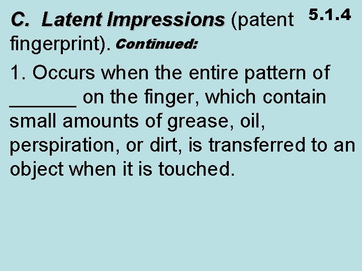 5. 1. 4 C. Latent Impressions (patent fingerprint). Continued: 1. Occurs when the entire