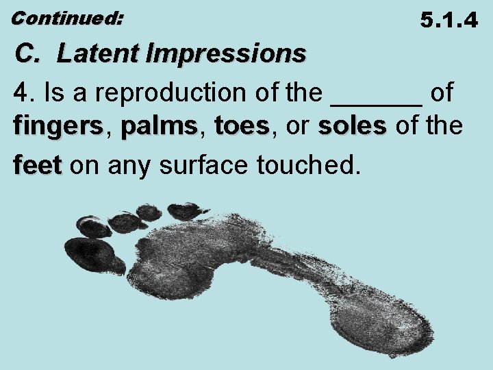 Continued: 5. 1. 4 C. Latent Impressions 4. Is a reproduction of the ______