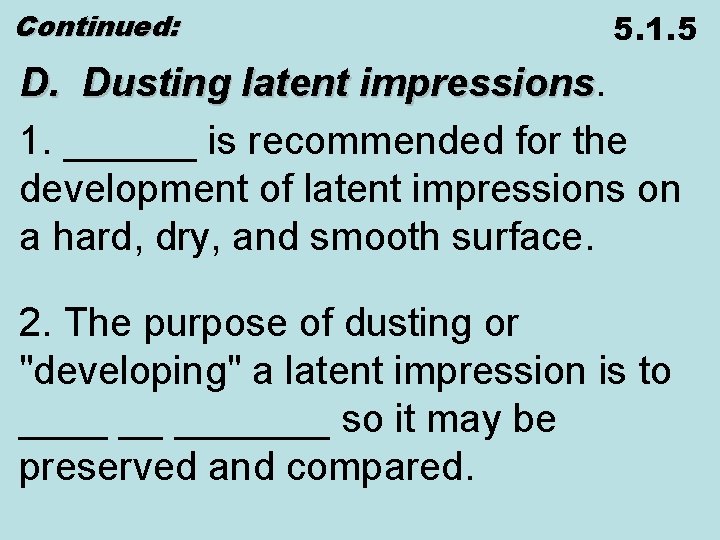 Continued: 5. 1. 5 D. Dusting latent impressions 1. ______ is recommended for the