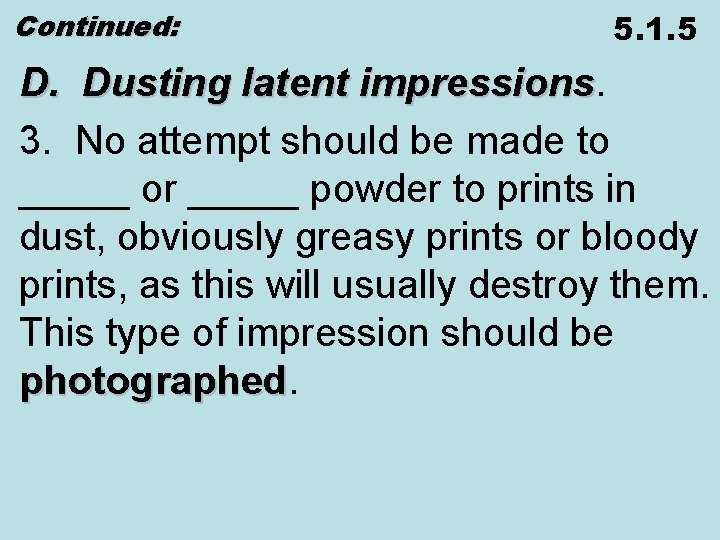 Continued: 5. 1. 5 D. Dusting latent impressions 3. No attempt should be made