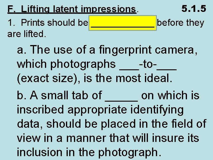 5. 1. 5 F. Lifting latent impressions 1. Prints should be ______ before they