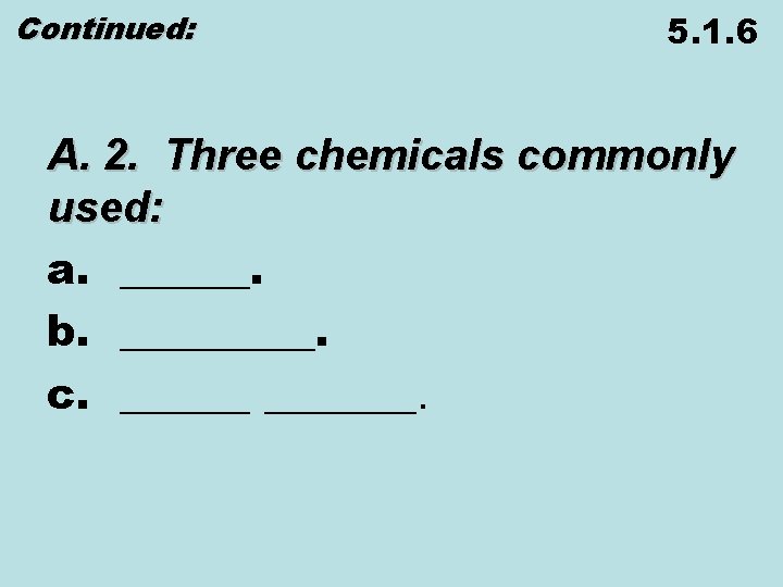 Continued: 5. 1. 6 A. 2. Three chemicals commonly used: a. ______. b. _____.