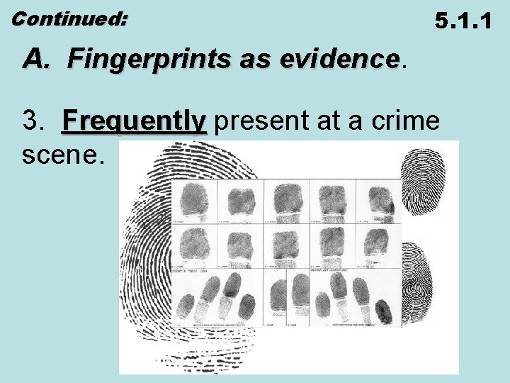 Continued: 5. 1. 1 A. Fingerprints as evidence 3. Frequently present at a crime