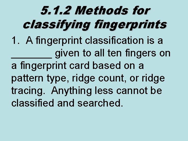 5. 1. 2 Methods for classifying fingerprints 1. A fingerprint classification is a _______