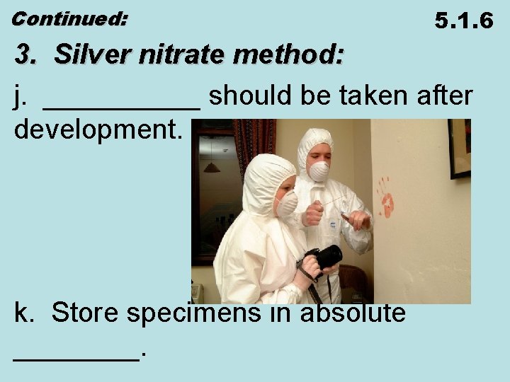 Continued: 5. 1. 6 3. Silver nitrate method: j. _____ should be taken after