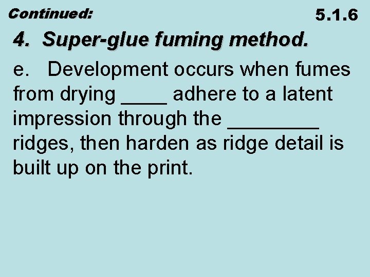 Continued: 5. 1. 6 4. Super-glue fuming method. e. Development occurs when fumes from