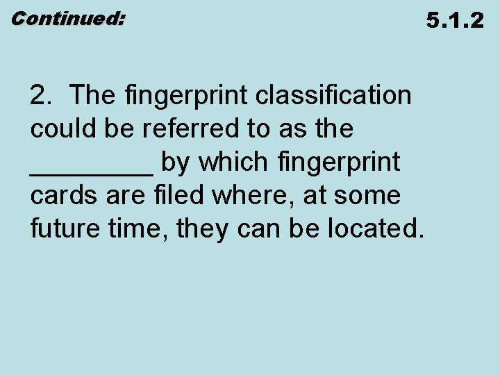 Continued: 2. The fingerprint classification could be referred to as the ____ by which