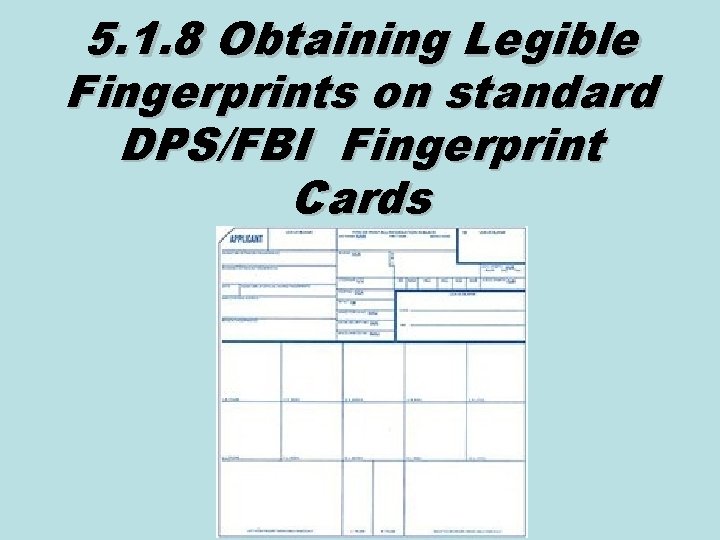 5. 1. 8 Obtaining Legible Fingerprints on standard DPS/FBI Fingerprint Cards 