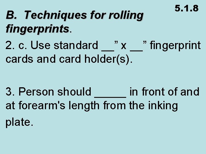 5. 1. 8 B. Techniques for rolling fingerprints 2. c. Use standard __” x