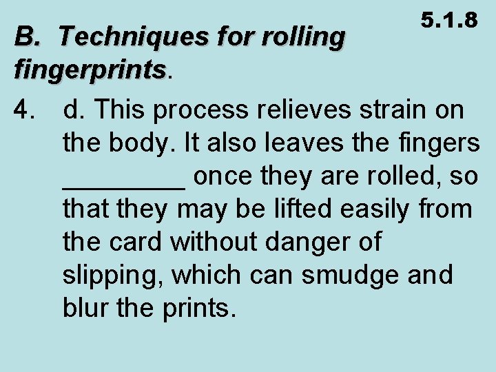 5. 1. 8 B. Techniques for rolling fingerprints 4. d. This process relieves strain