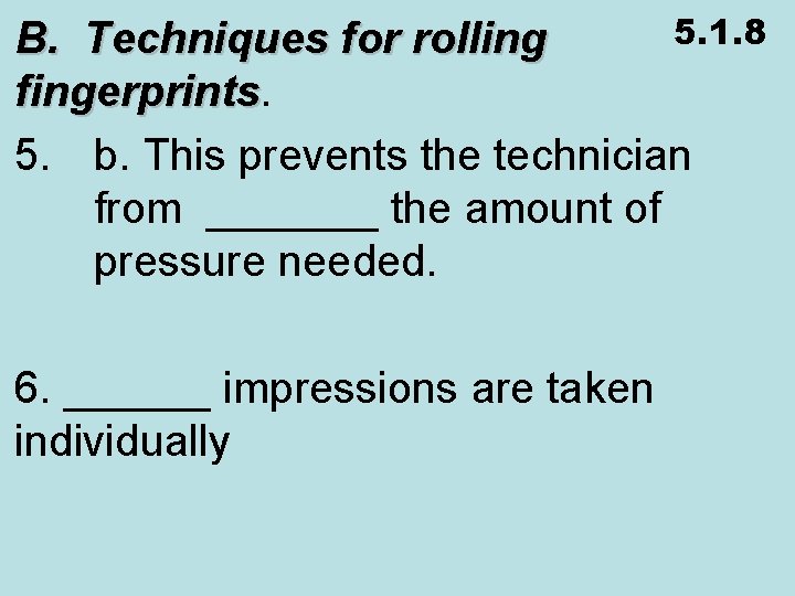 5. 1. 8 B. Techniques for rolling fingerprints 5. b. This prevents the technician